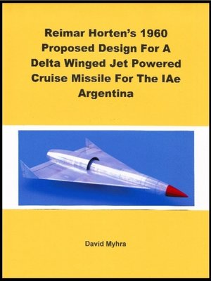 cover image of Reimar Horten's 1960 Proposed Design For a Delta Winged Jet Powered Cruise Missile For the IAe Argentina